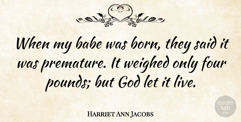 Harriet Ann Jacobs Quote About Four, Pounds, Said: When My Babe Was Born...