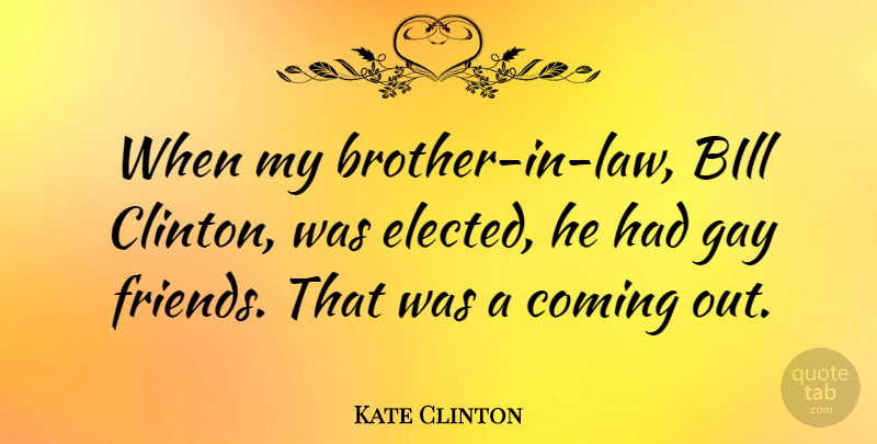 Kate Clinton Quote About Brother, Gay, Law: When My Brother In Law...