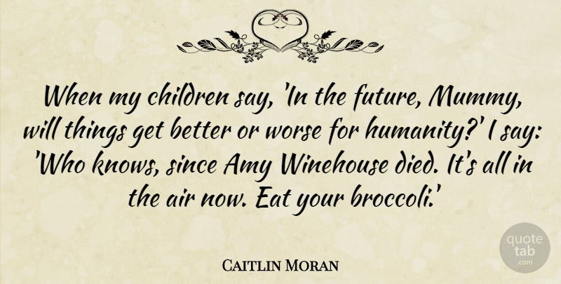 Caitlin Moran Quote About Air, Amy, Children, Future, Since: When My Children Say In...