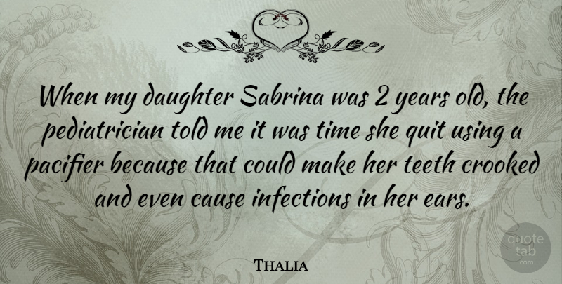 Thalia Quote About Cause, Crooked, Teeth, Time, Using: When My Daughter Sabrina Was...