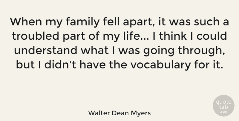 Walter Dean Myers Quote About Family, Fell, Life, Troubled, Understand: When My Family Fell Apart...