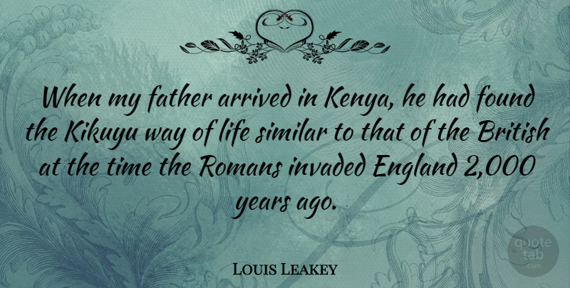 Louis Leakey Quote About Father, Years, Way: When My Father Arrived In...