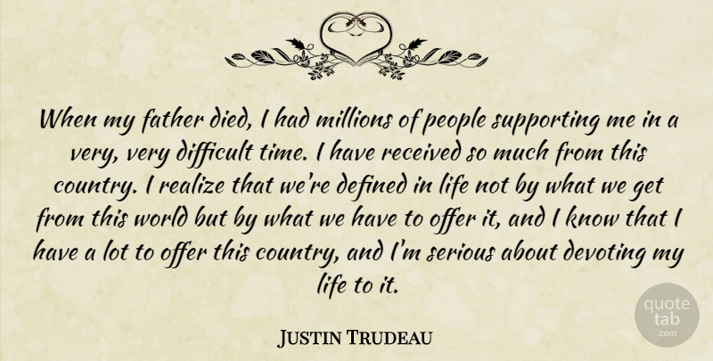 Justin Trudeau Quote About Defined, Difficult, Life, Millions, Offer: When My Father Died I...