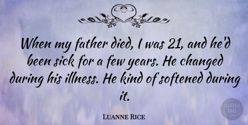 Luanne Rice Quote About Changed, Few: When My Father Died I...