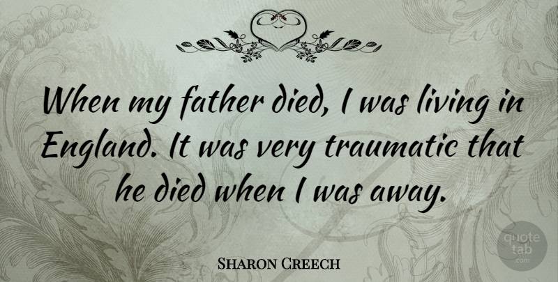 Sharon Creech Quote About Died, Traumatic: When My Father Died I...