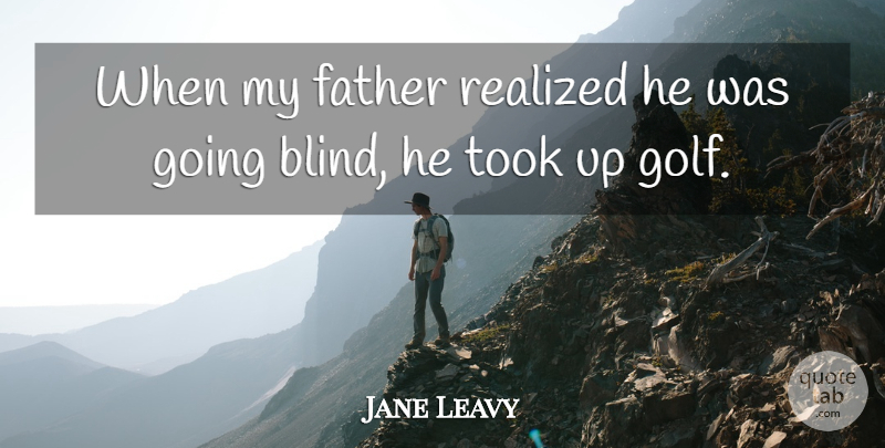 Jane Leavy Quote About Realized, Took: When My Father Realized He...