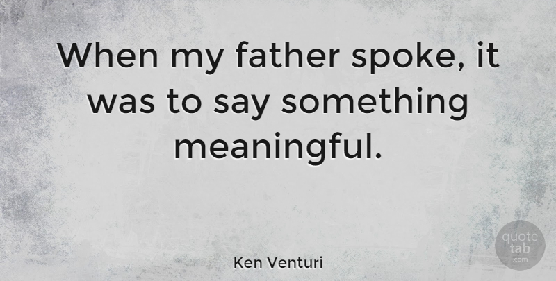 Ken Venturi Quote About Meaningful, Father, Spokes: When My Father Spoke It...