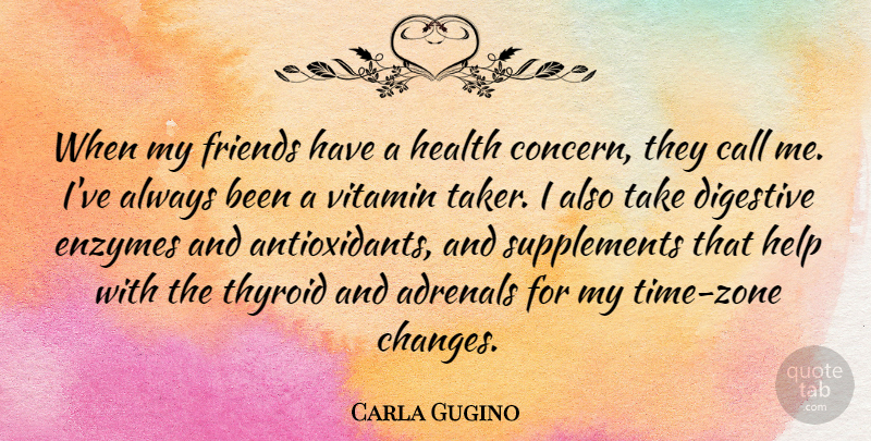 Carla Gugino Quote About Call, Digestive, Health, Thyroid: When My Friends Have A...