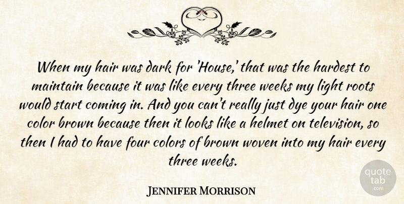 Jennifer Morrison Quote About Brown, Colors, Coming, Dye, Four: When My Hair Was Dark...
