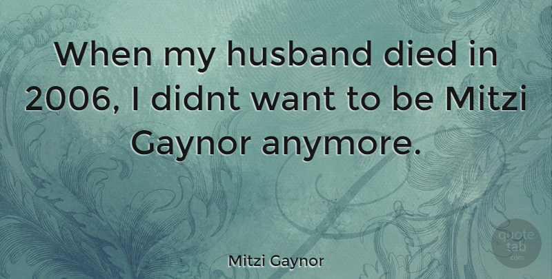 Mitzi Gaynor Quote About Husband, Want, My Husband: When My Husband Died In...