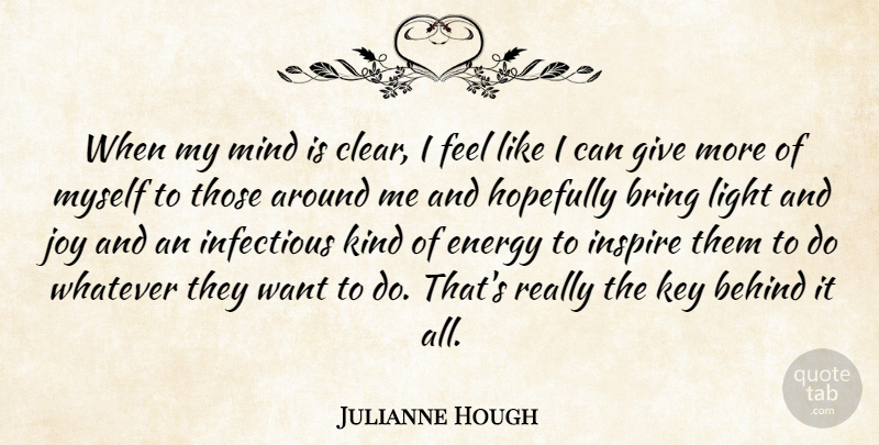 Julianne Hough Quote About Keys, Light, Giving: When My Mind Is Clear...