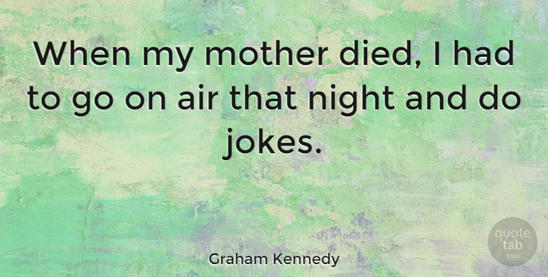 Graham Kennedy Quote About Mother, Night, Air: When My Mother Died I...