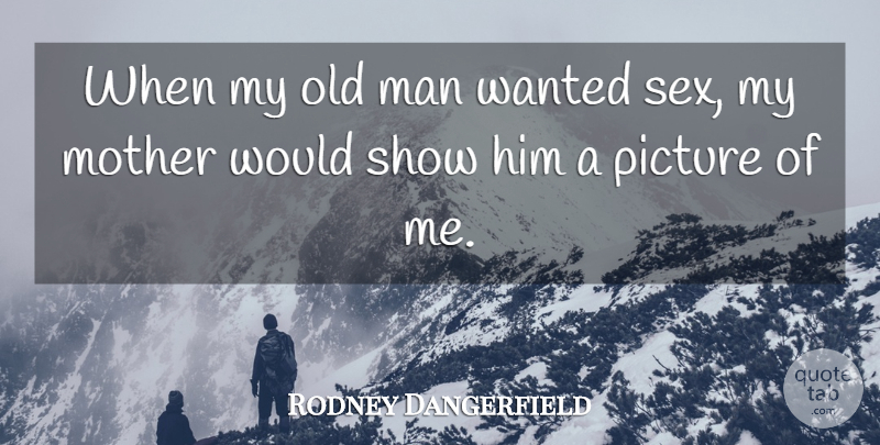 Rodney Dangerfield Quote About Mother, Sex, Men: When My Old Man Wanted...