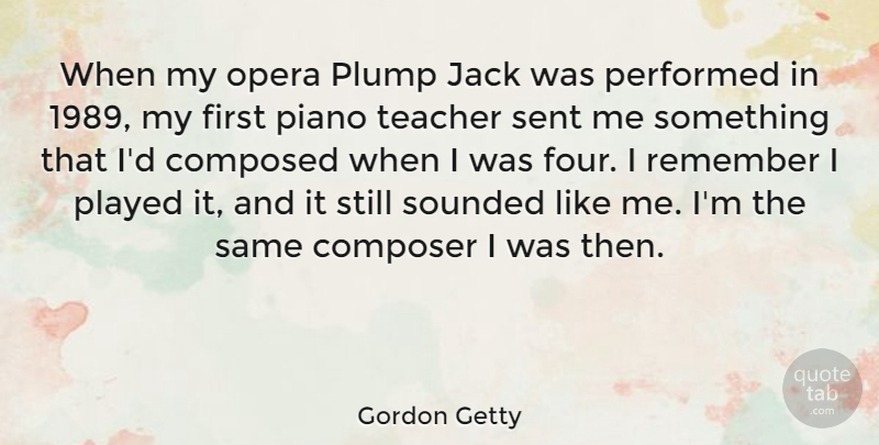 Gordon Getty Quote About Teacher, Piano, Four: When My Opera Plump Jack...