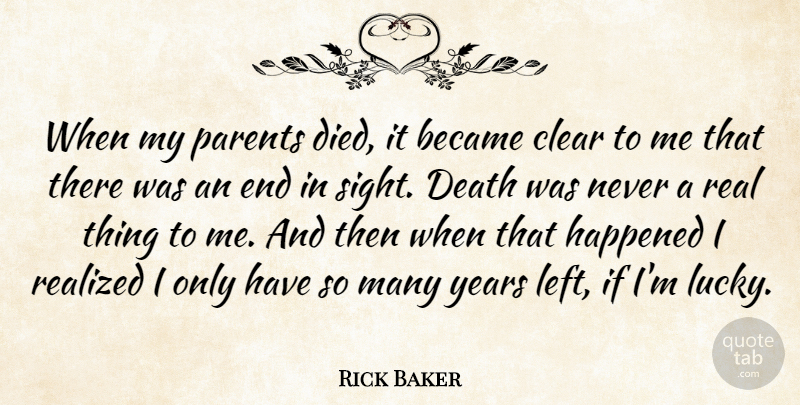 Rick Baker Quote About Real, Sight, Years: When My Parents Died It...