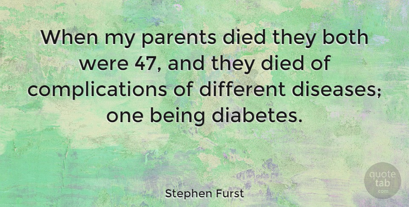 Stephen Furst Quote About Parent, Disease, Different: When My Parents Died They...