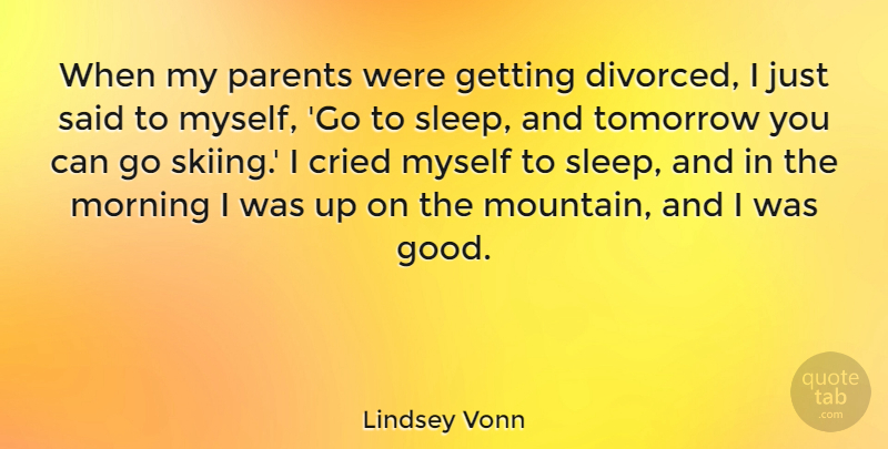 Lindsey Vonn Quote About Morning, Sleep, Parent: When My Parents Were Getting...