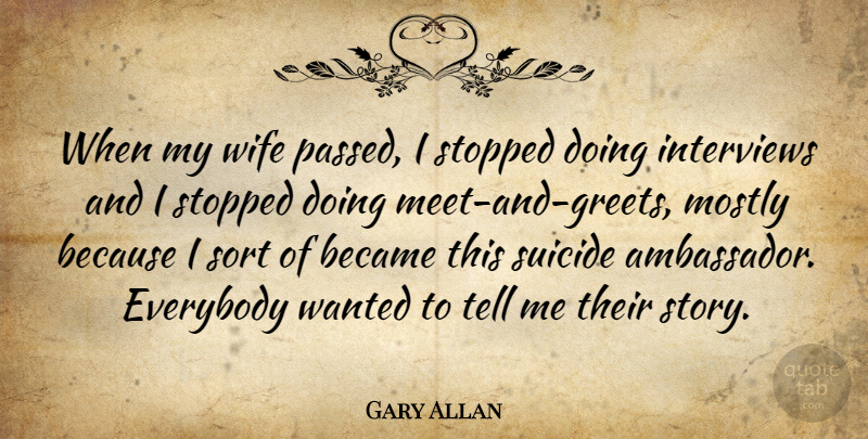 Gary Allan Quote About Became, Everybody, Mostly, Sort, Stopped: When My Wife Passed I...