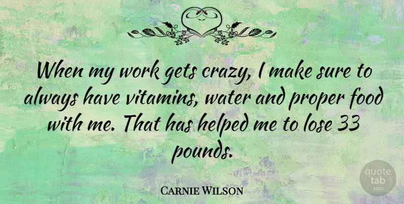 Carnie Wilson Quote About Crazy, Water, Vitamins: When My Work Gets Crazy...