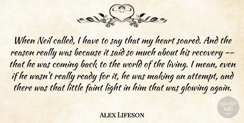 Alex Lifeson Quote About Coming, Faint, Glowing, Heart, Light: When Neil Called I Have...