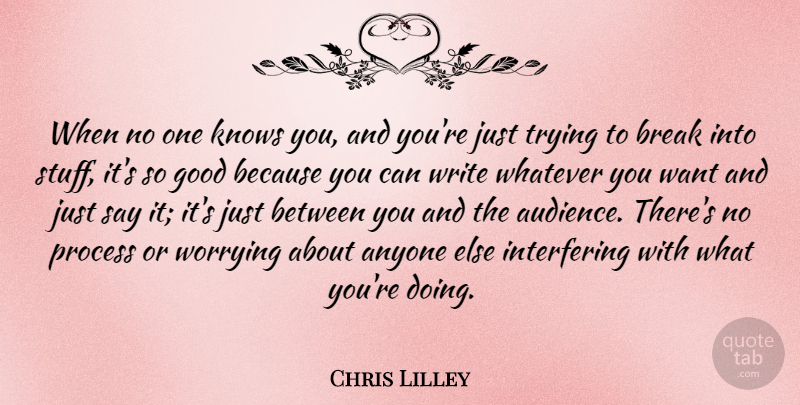 Chris Lilley Quote About Anyone, Break, Good, Knows, Trying: When No One Knows You...