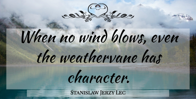 Stanislaw Jerzy Lec Quote About Character, Blow, Wind: When No Wind Blows Even...