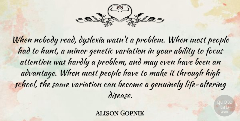 Alison Gopnik Quote About Attention, Dyslexia, Genetic, Genuinely, Hardly: When Nobody Read Dyslexia Wasnt...