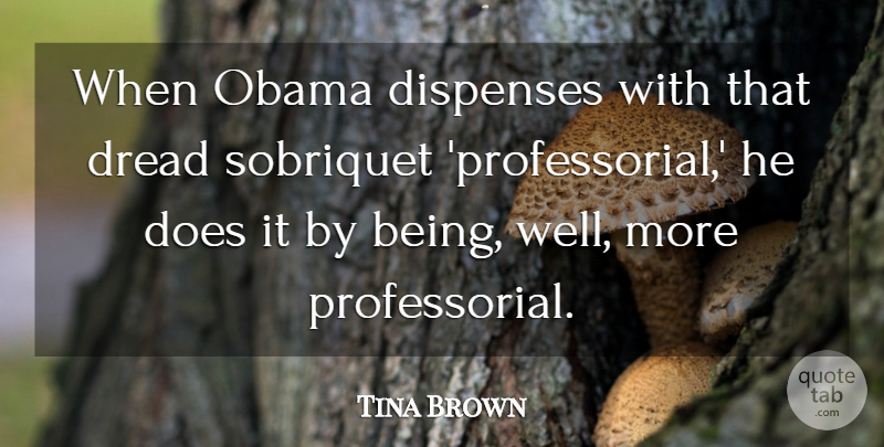 Tina Brown Quote About Dispenses, Dread, Obama: When Obama Dispenses With That...