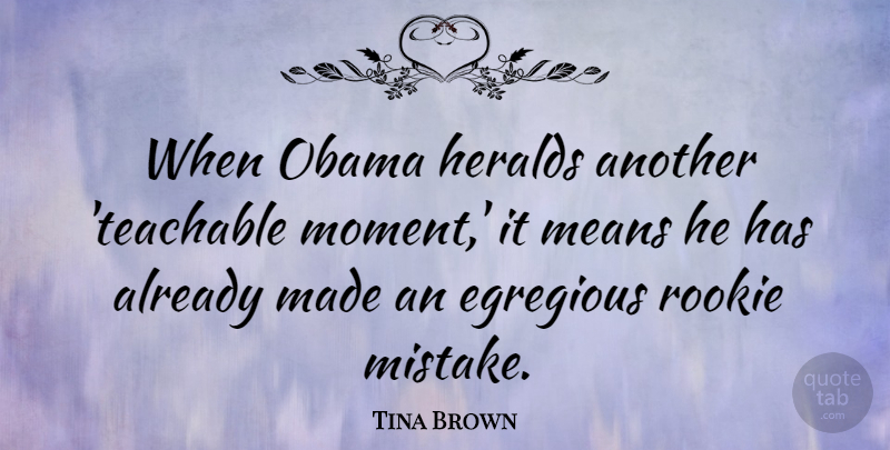 Tina Brown Quote About Means, Obama, Rookie: When Obama Heralds Another Teachable...