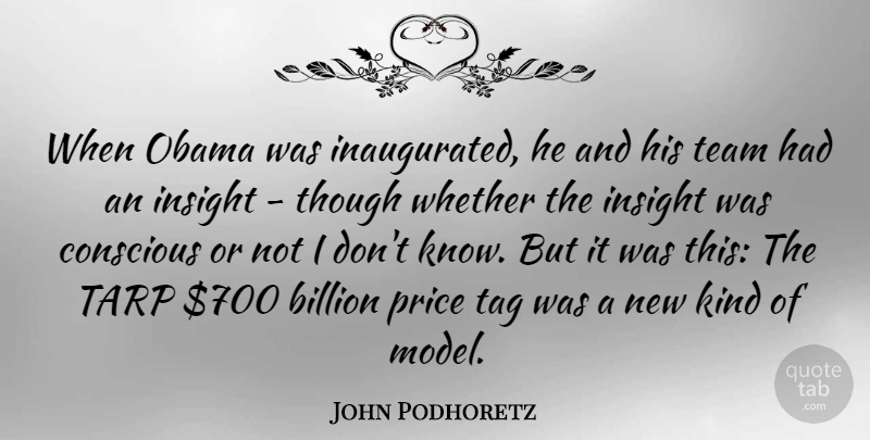 John Podhoretz Quote About Team, Price Tag, Kind: When Obama Was Inaugurated He...