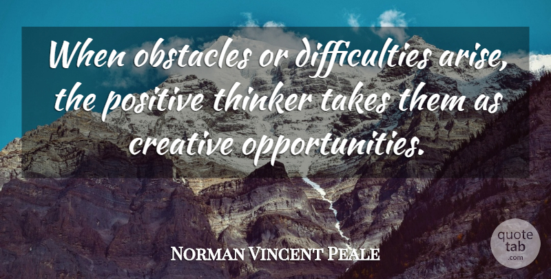 Norman Vincent Peale Quote About Opportunity, Creative, Obstacles: When Obstacles Or Difficulties Arise...