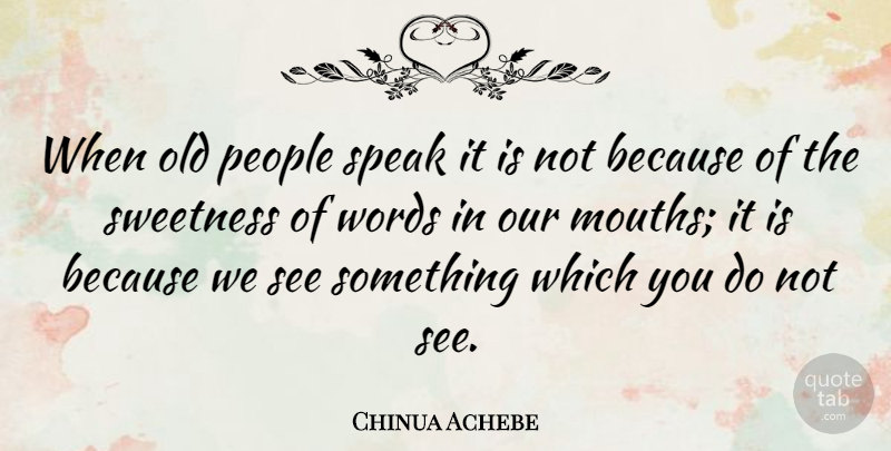 Chinua Achebe Quote About People, Mouths, Aging: When Old People Speak It...