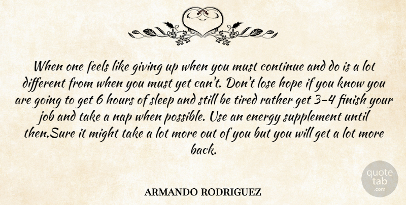 armando rodriguez Quote About Continue, Energy, Feels, Finish, Giving: When One Feels Like Giving...