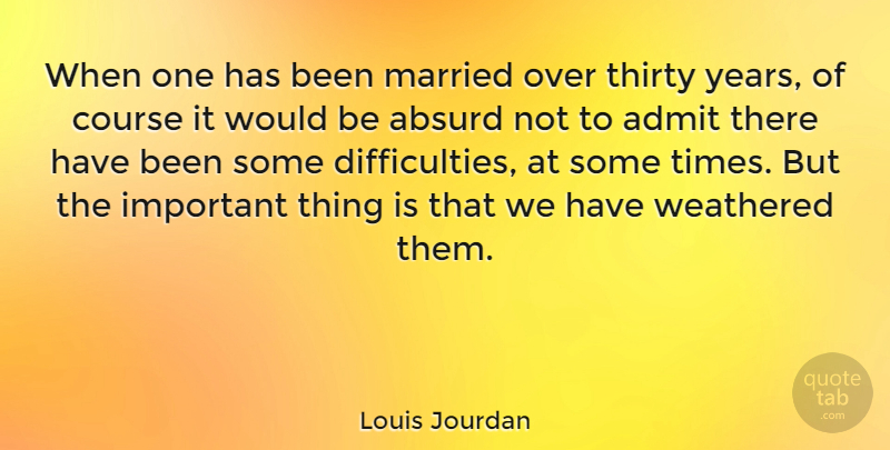 Louis Jourdan Quote About Absurd, Admit, Course, Married, Thirty: When One Has Been Married...