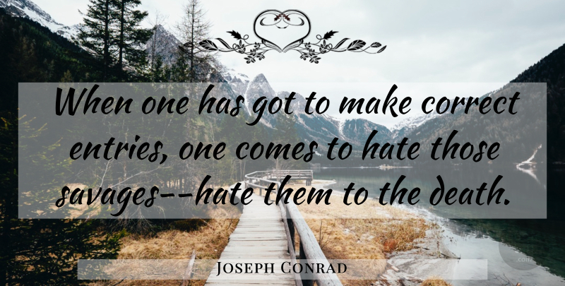 Joseph Conrad Quote About Hate, Darkness, Savages: When One Has Got To...