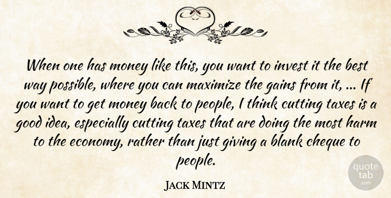 Jack Mintz Quote About Best, Blank, Cheque, Cutting, Gains: When One Has Money Like...