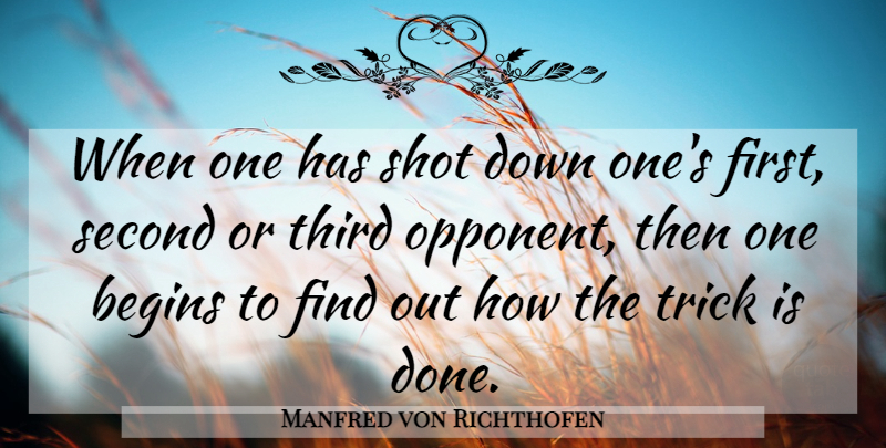 Manfred von Richthofen Quote About Opponents, Firsts, Done: When One Has Shot Down...