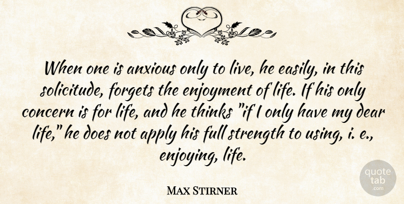 Max Stirner Quote About Thinking, Enjoy Life, Doe: When One Is Anxious Only...