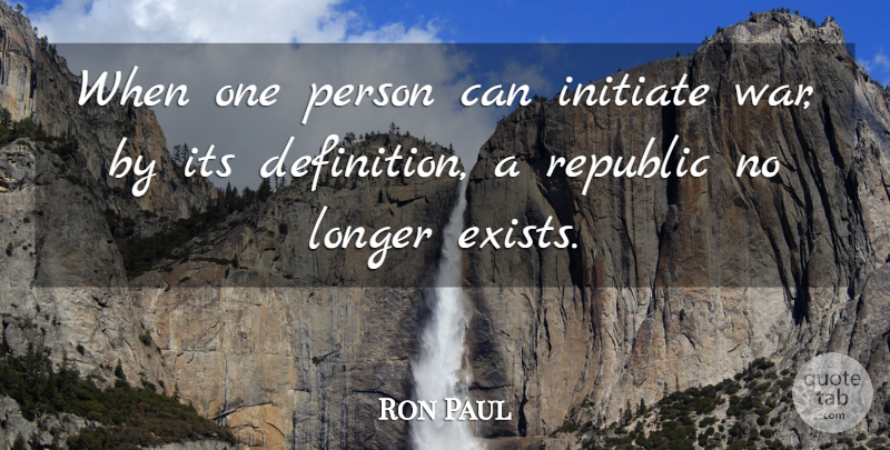 Ron Paul Quote About War, Republic, Definitions: When One Person Can Initiate...