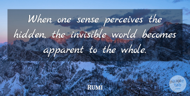 Rumi Quote About World, Invisible, Perceive: When One Sense Perceives The...