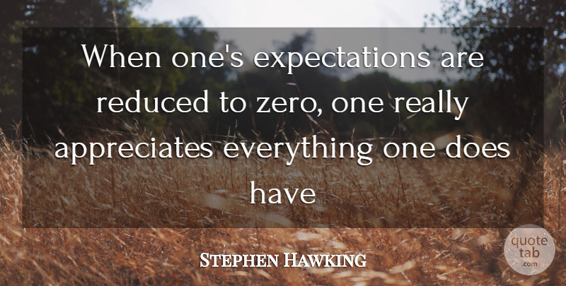 Stephen Hawking Quote About Appreciation, Zero, Expectations: When Ones Expectations Are Reduced...