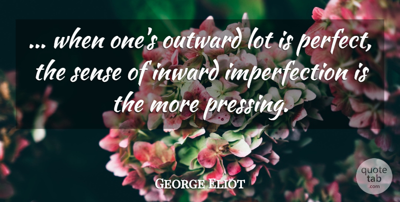 George Eliot Quote About Perfect, Imperfection, Inward: When Ones Outward Lot Is...