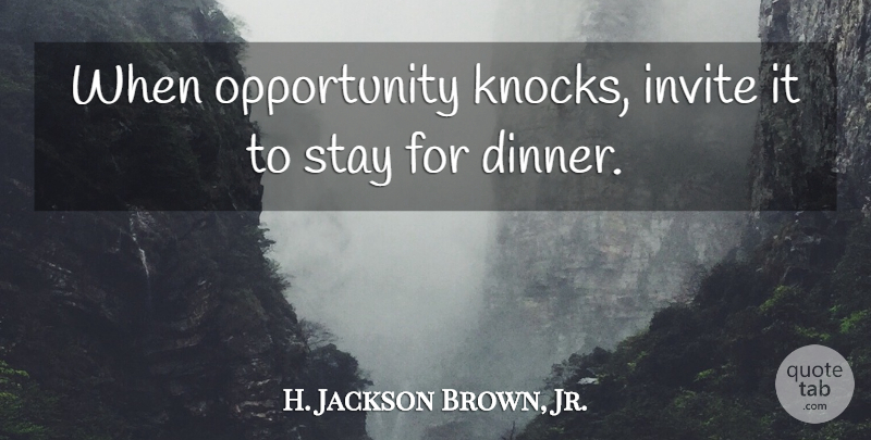 H. Jackson Brown, Jr. Quote About Opportunity, Dinner, Invites: When Opportunity Knocks Invite It...