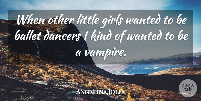 Angelina Jolie Quote About Girl, Ghouls, Dancer: When Other Little Girls Wanted...