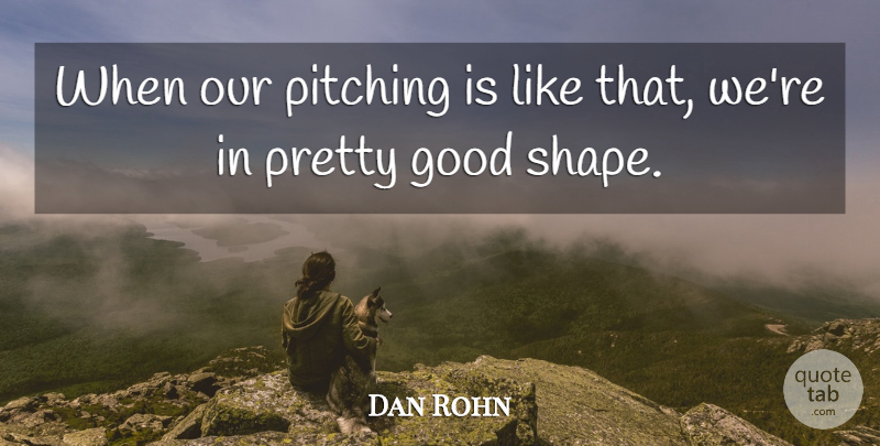 Dan Rohn Quote About Good, Pitching: When Our Pitching Is Like...