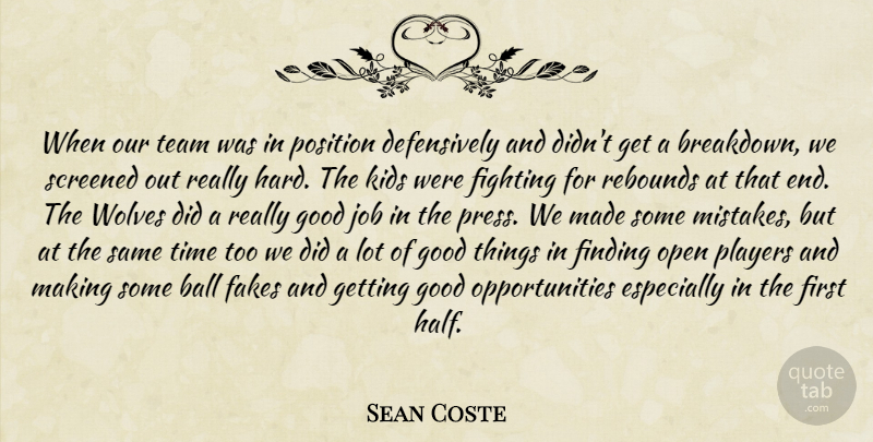 Sean Coste Quote About Ball, Fighting, Finding, Good, Job: When Our Team Was In...