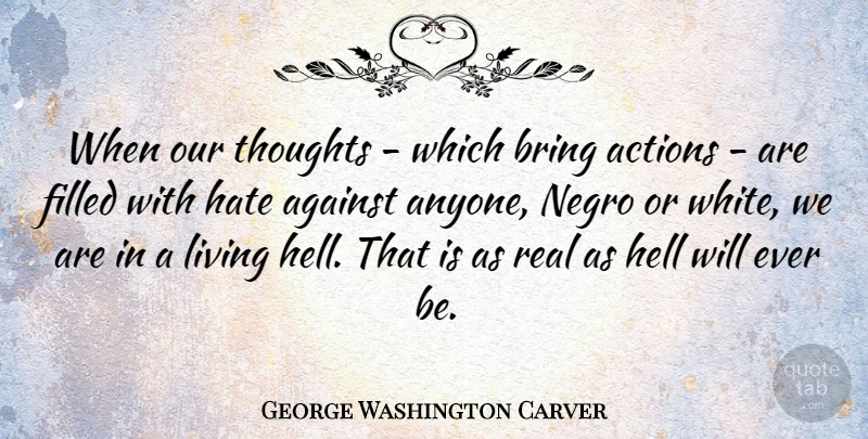 George Washington Carver Quote About Real, Hate, White: When Our Thoughts Which Bring...