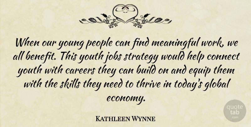 Kathleen Wynne Quote About Meaningful, Jobs, Skills: When Our Young People Can...
