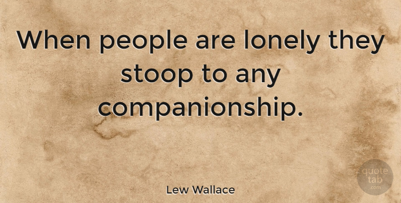 Lew Wallace Quote About Lonely, Loneliness, People: When People Are Lonely They...