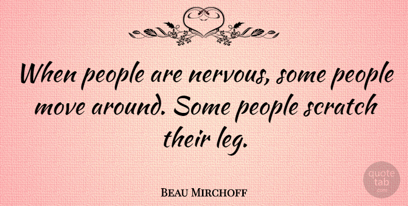 Beau Mirchoff Quote About Moving, People, Legs: When People Are Nervous Some...